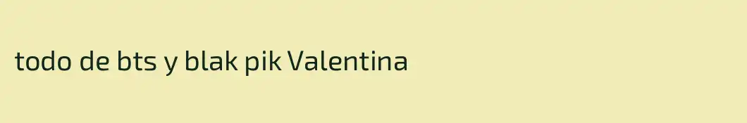 todo de bts y blak pik Valentina
